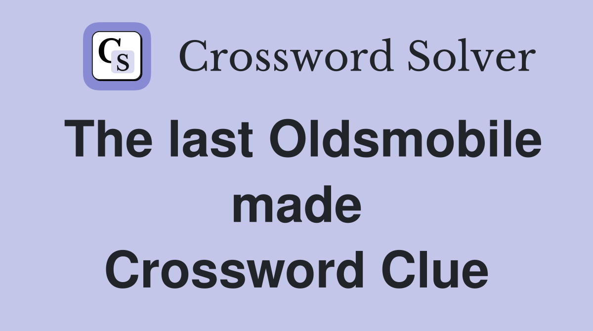 The last Oldsmobile made Crossword Clue