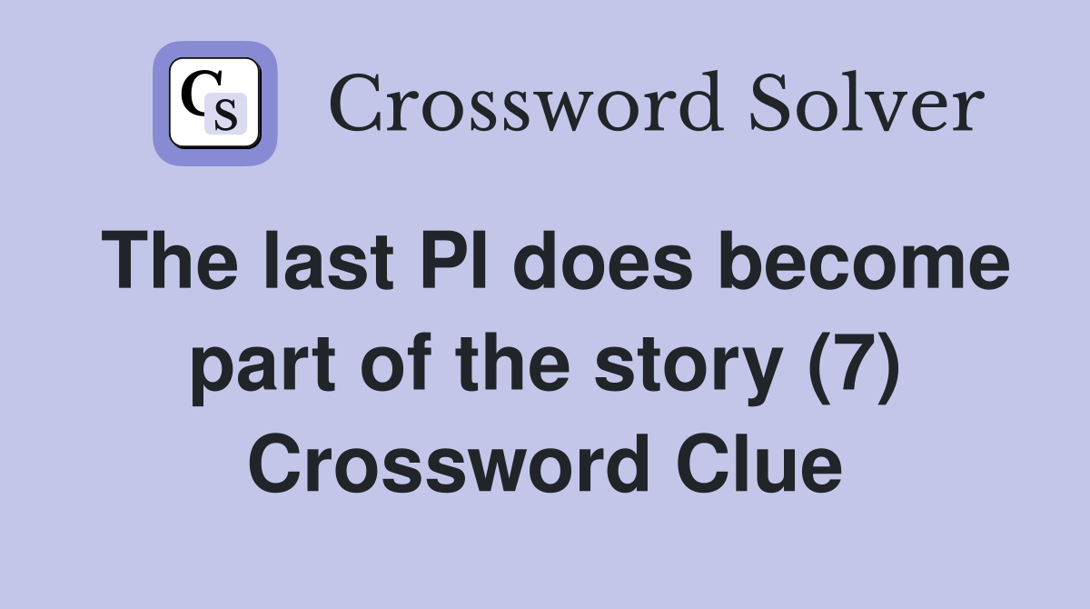 The last PI does become part of the story (7) Crossword Clue