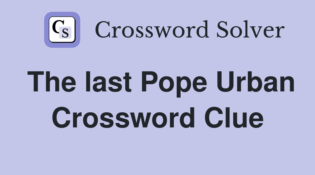 The last Pope Urban Crossword Clue