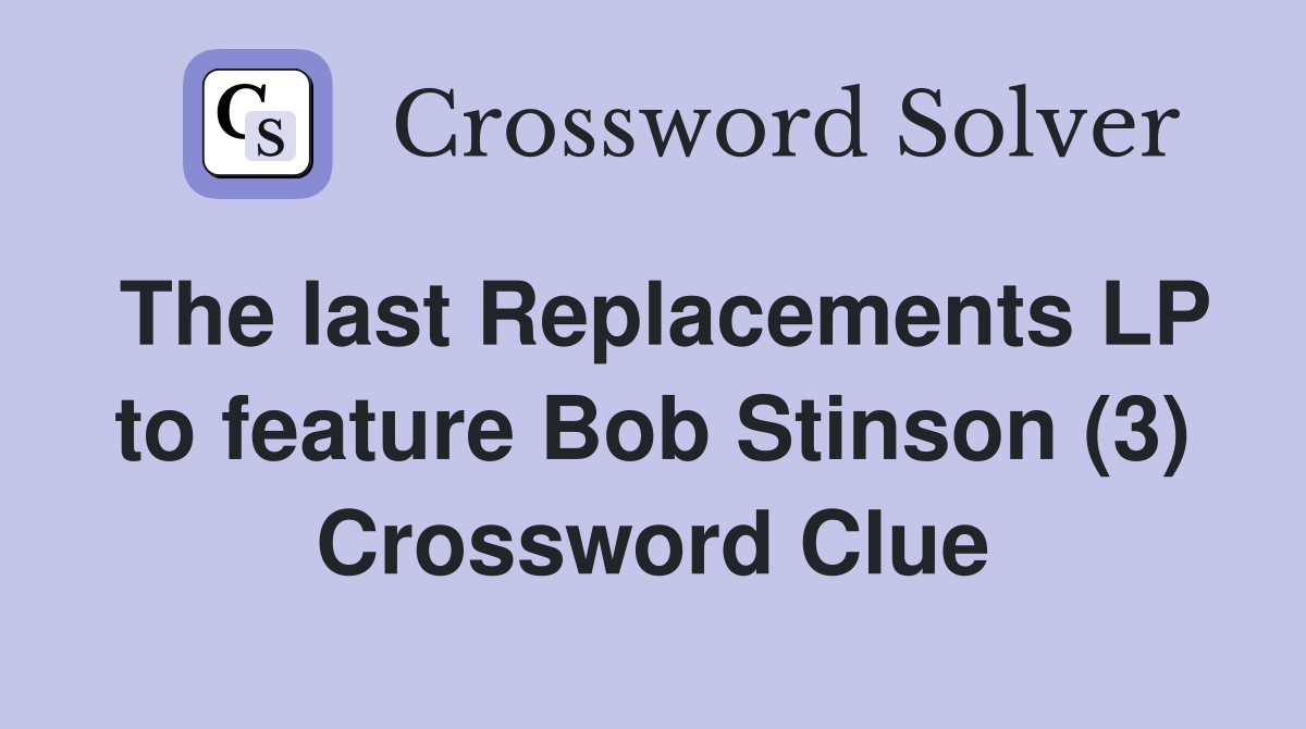 The last Replacements LP to feature Bob Stinson (3) Crossword Clue