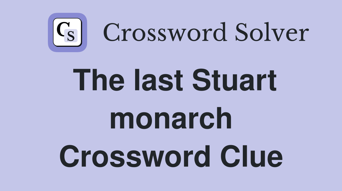 The last Stuart monarch Crossword Clue