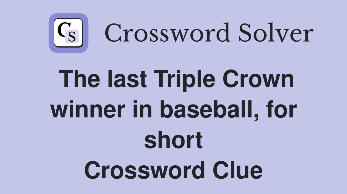 The last Triple Crown winner in baseball, for short Crossword Clue