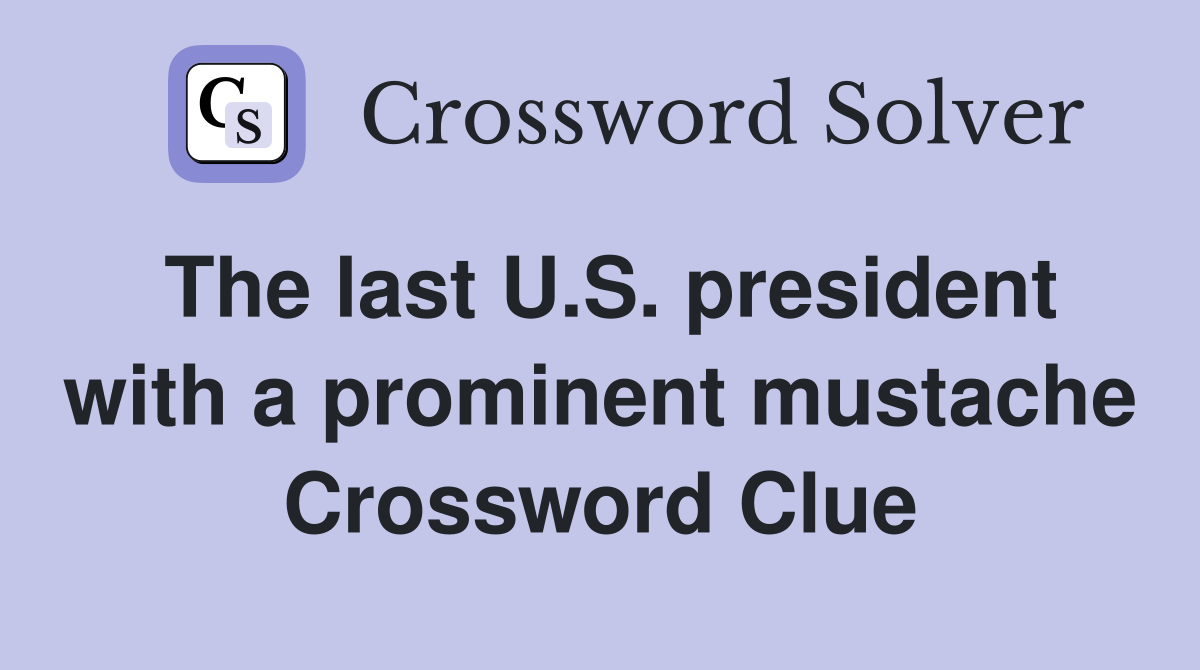The last U.S. president with a prominent mustache Crossword Clue
