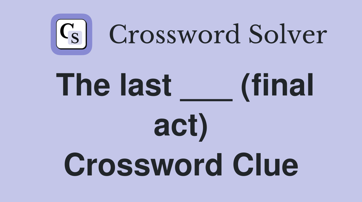 The last ___ (final act) Crossword Clue