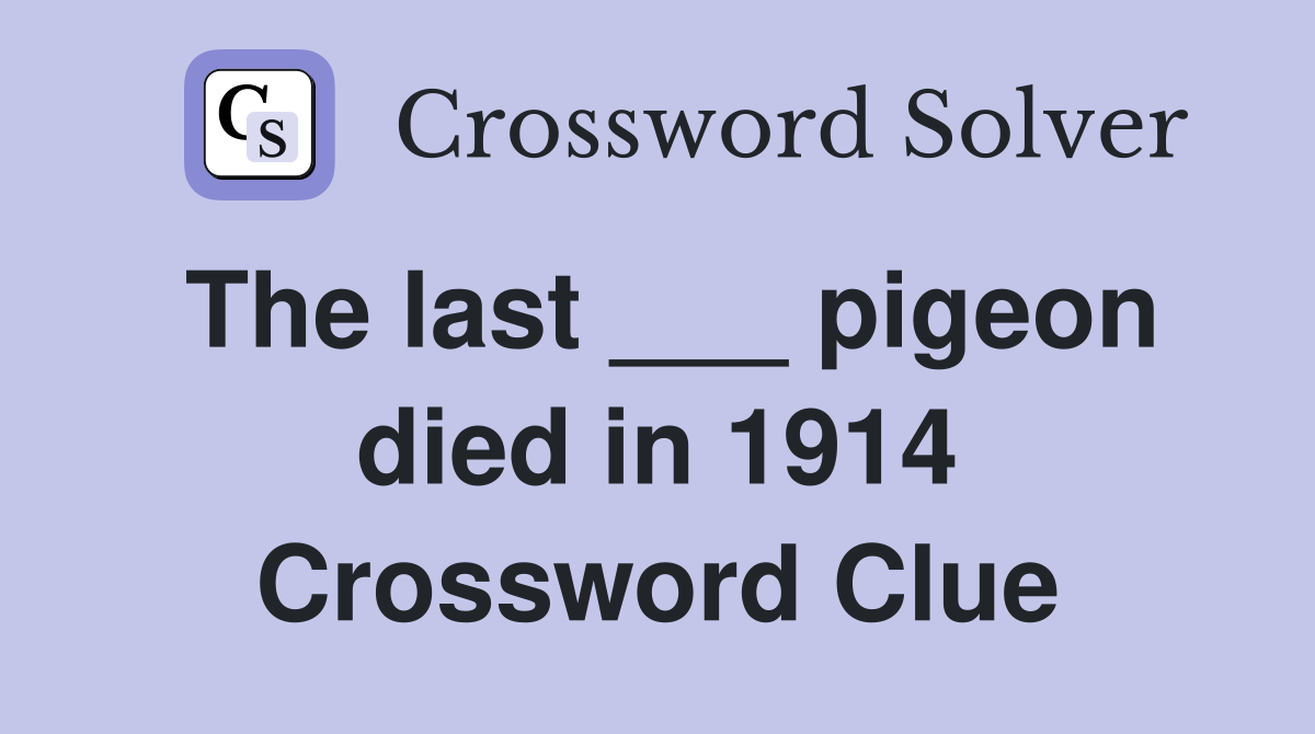 The last ___ pigeon died in 1914 Crossword Clue
