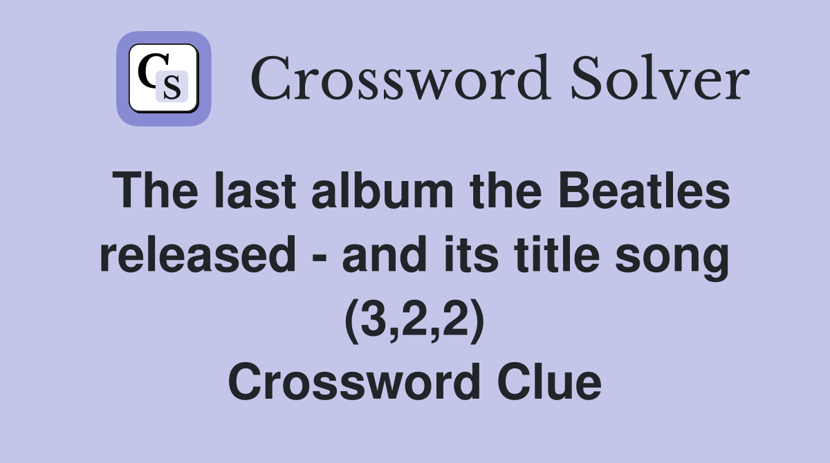 The last album the Beatles released - and its title song (3,2,2) Crossword Clue