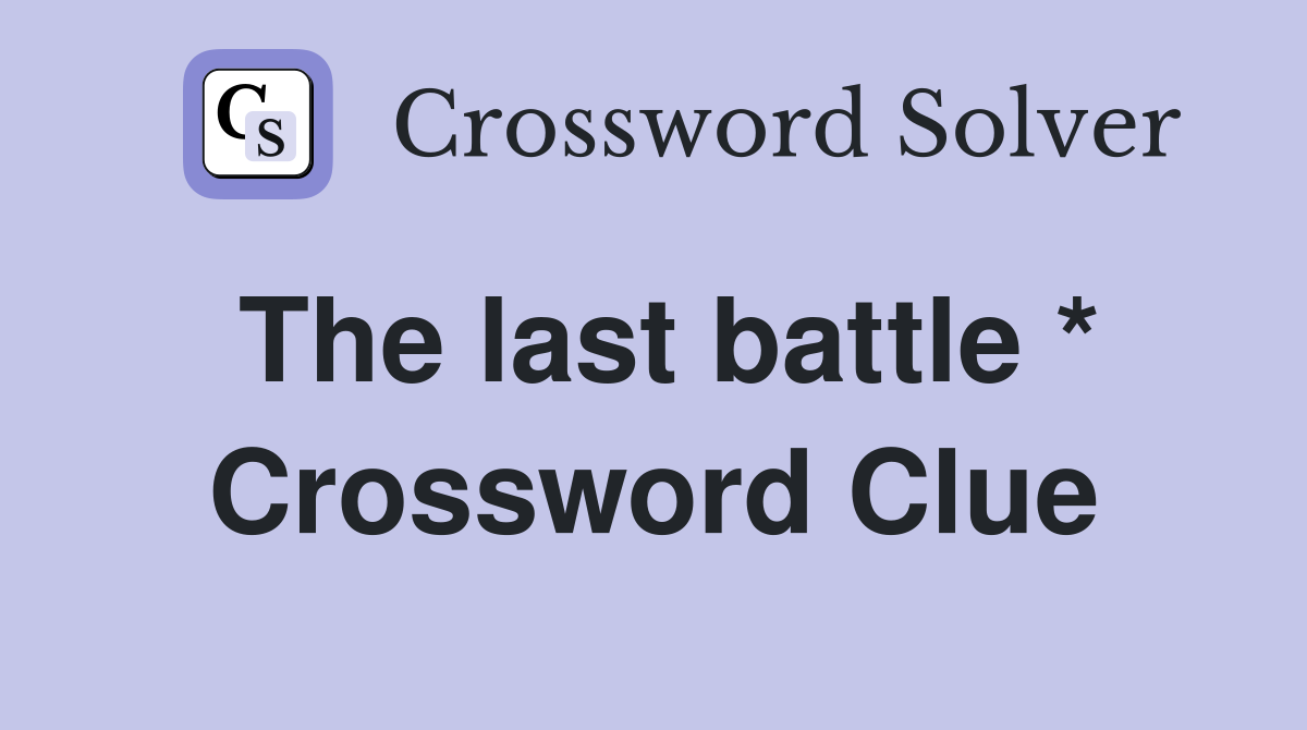 The last battle * Crossword Clue