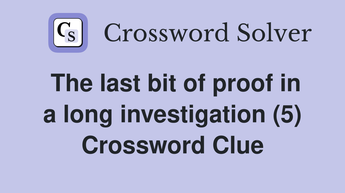The last bit of proof in a long investigation (5) Crossword Clue