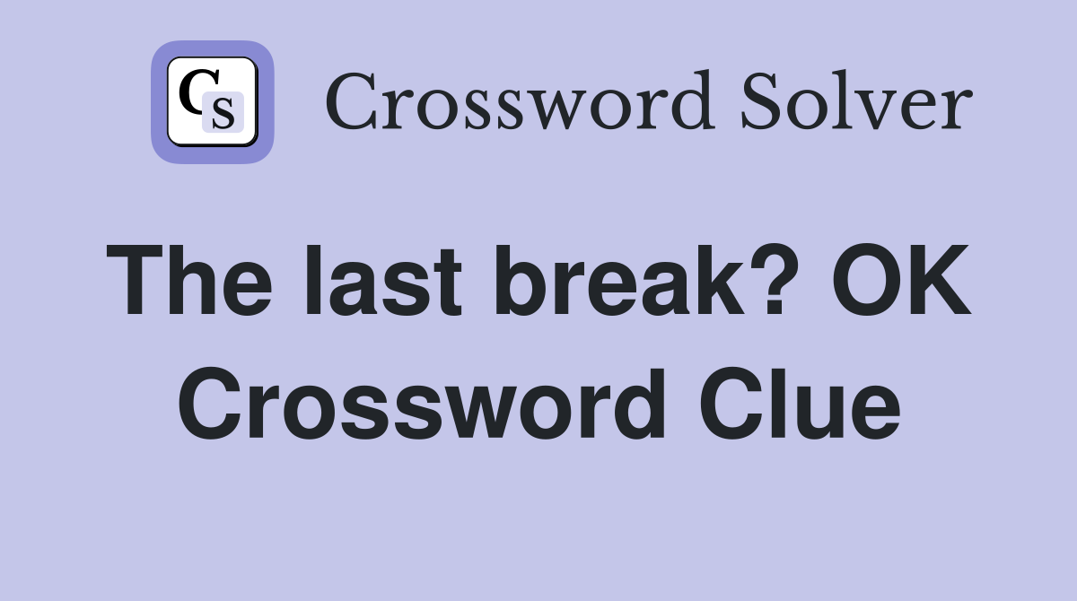 The last break? OK  Crossword Clue