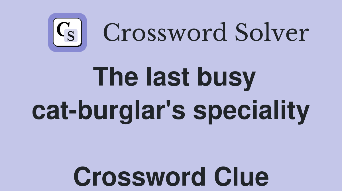 The last busy cat-burglar's speciality  Crossword Clue
