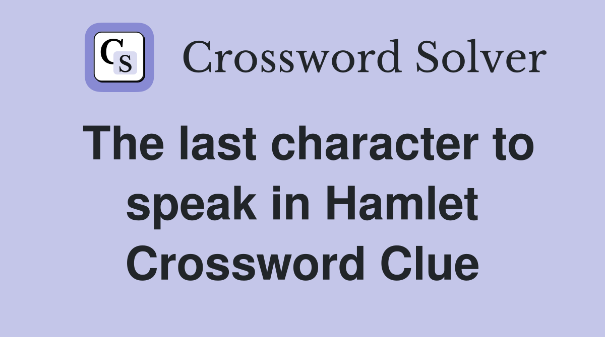 The last character to speak in Hamlet Crossword Clue