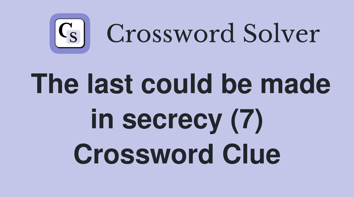 The last could be made in secrecy (7) Crossword Clue