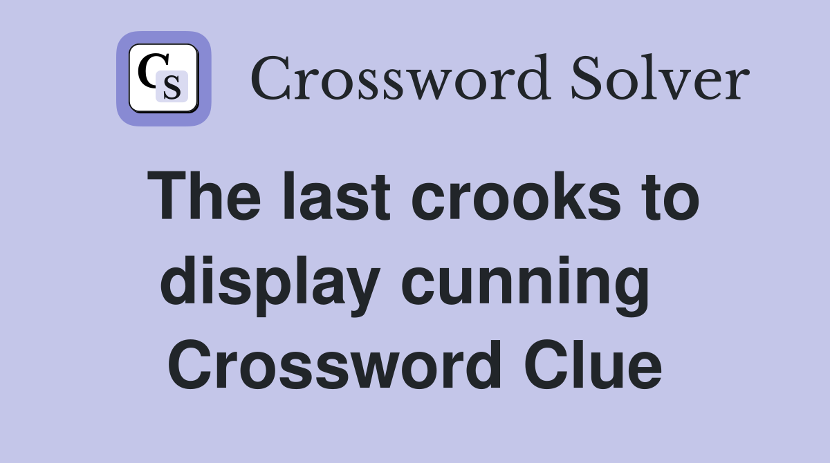 The last crooks to display cunning  Crossword Clue