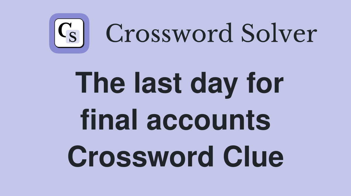 The last day for final accounts Crossword Clue