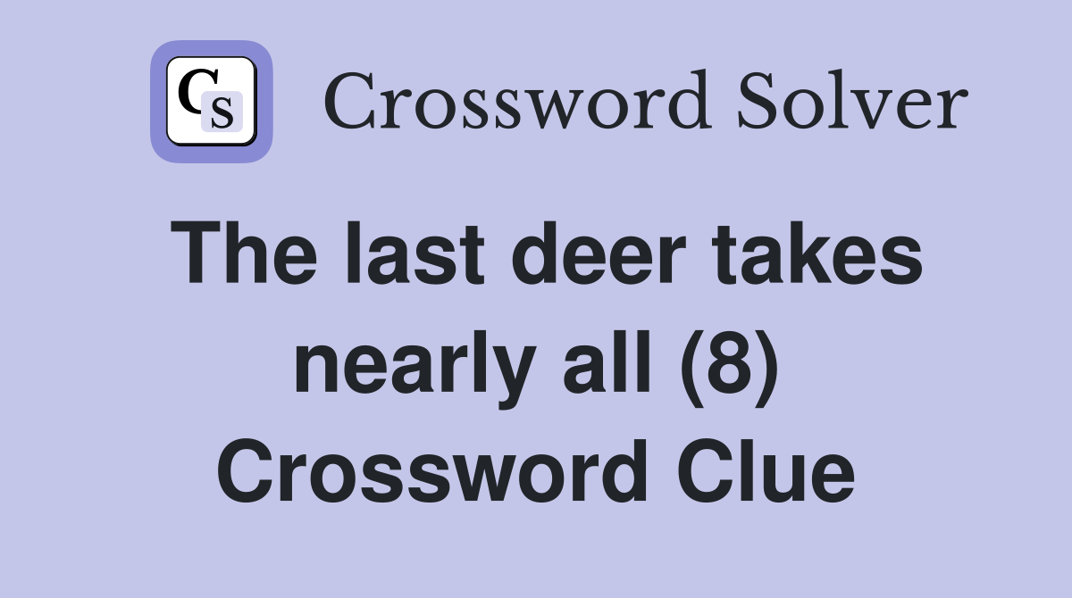 The last deer takes nearly all (8) Crossword Clue