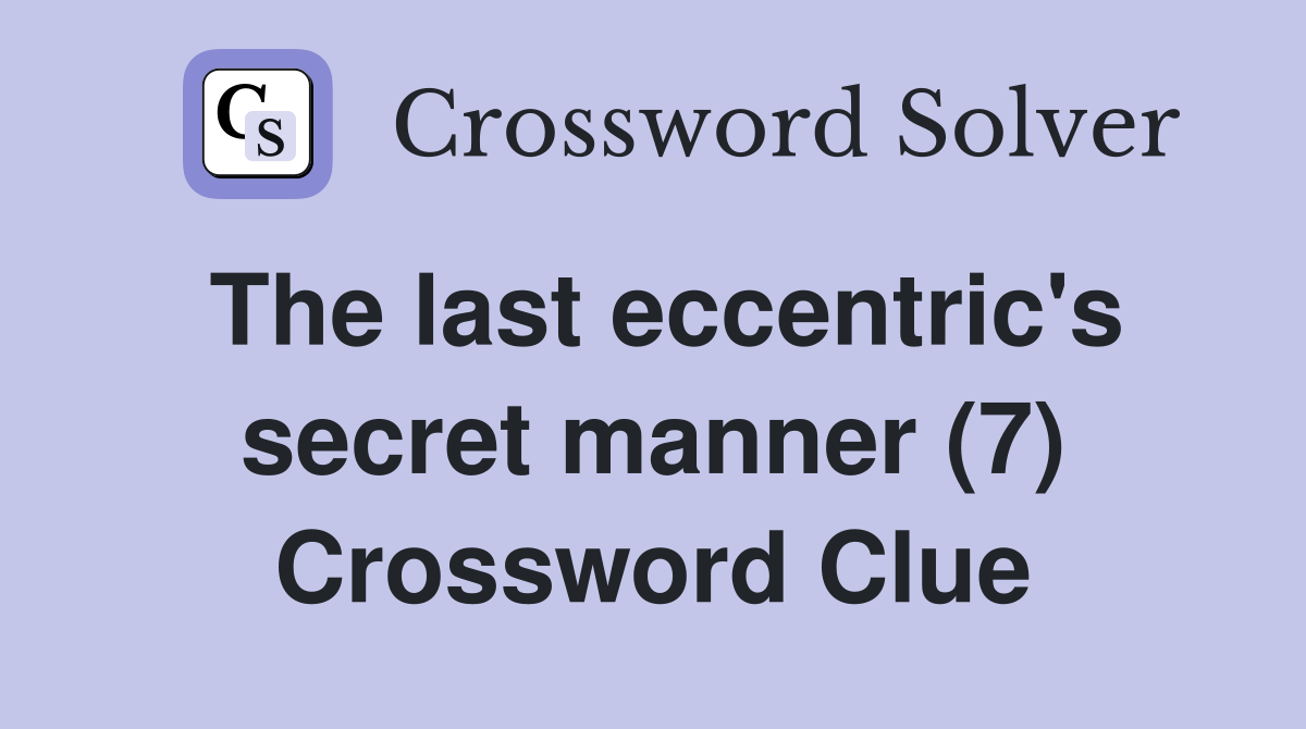 The last eccentric's secret manner (7) Crossword Clue