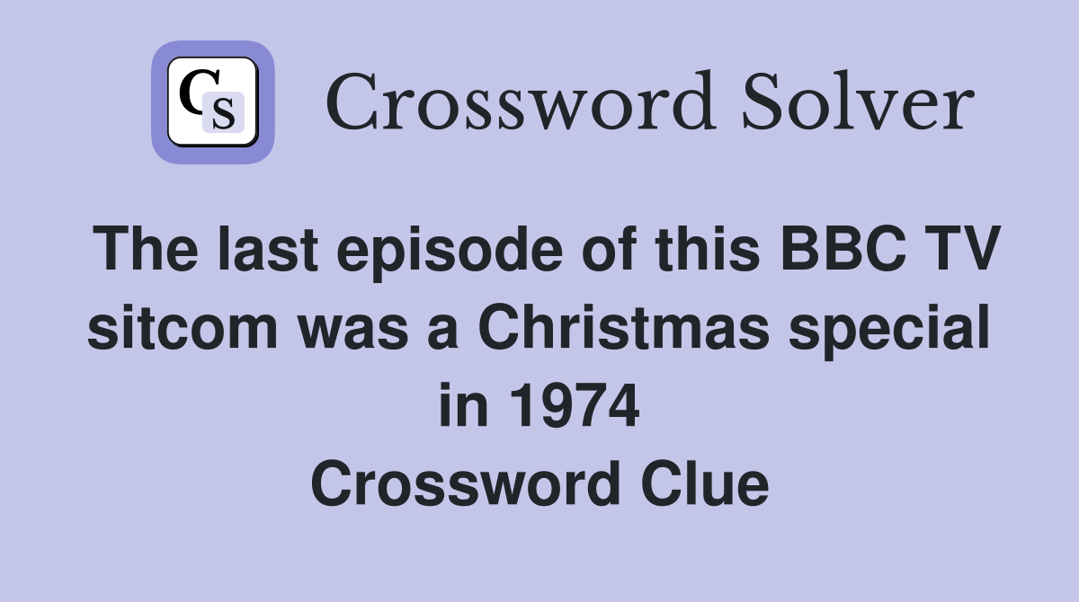 The last episode of this BBC TV sitcom was a Christmas special in 1974 Crossword Clue