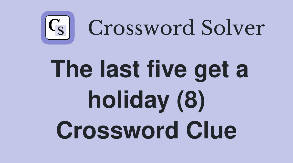 The last five get a holiday (8) Crossword Clue
