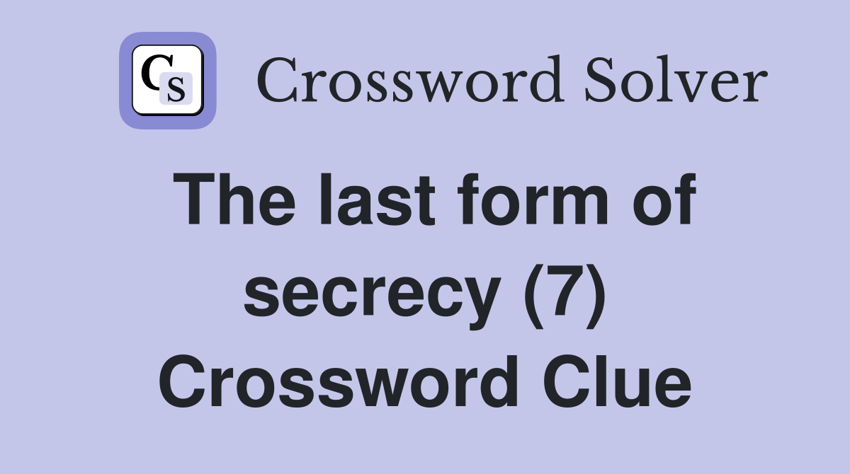 The last form of secrecy (7) Crossword Clue
