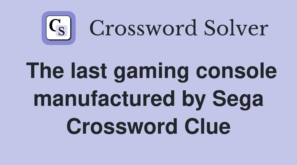 The last gaming console manufactured by Sega Crossword Clue