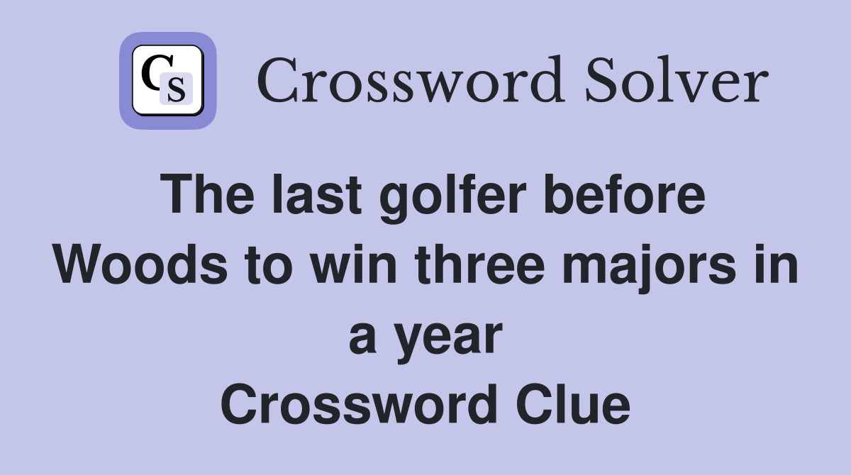 The last golfer before Woods to win three majors in a year Crossword Clue