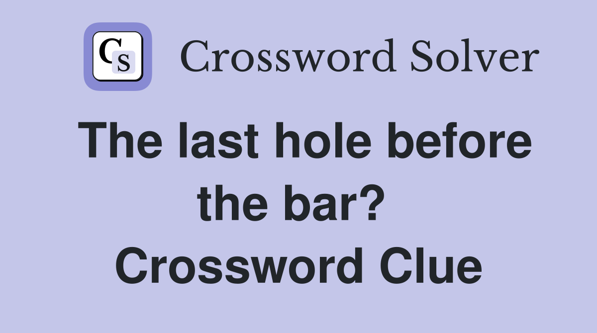 The last hole before the bar?  Crossword Clue