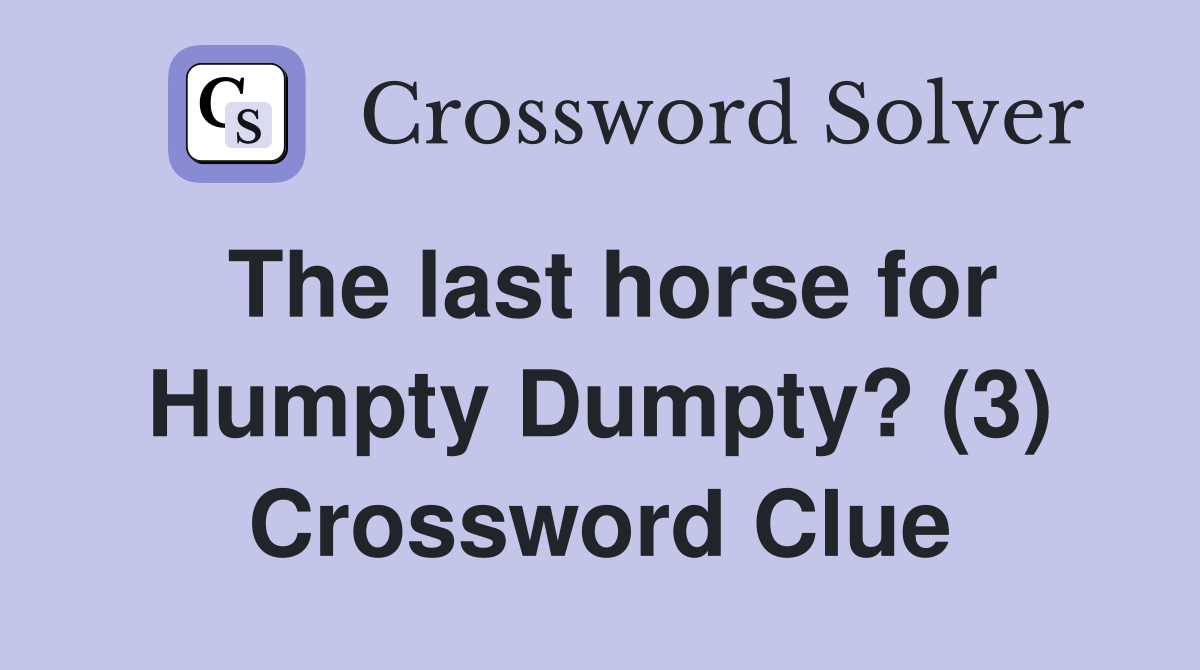 The last horse for Humpty Dumpty? (3) Crossword Clue