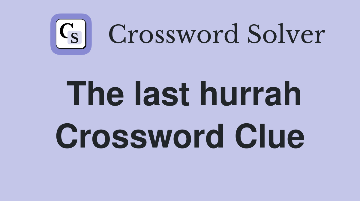 The last hurrah Crossword Clue