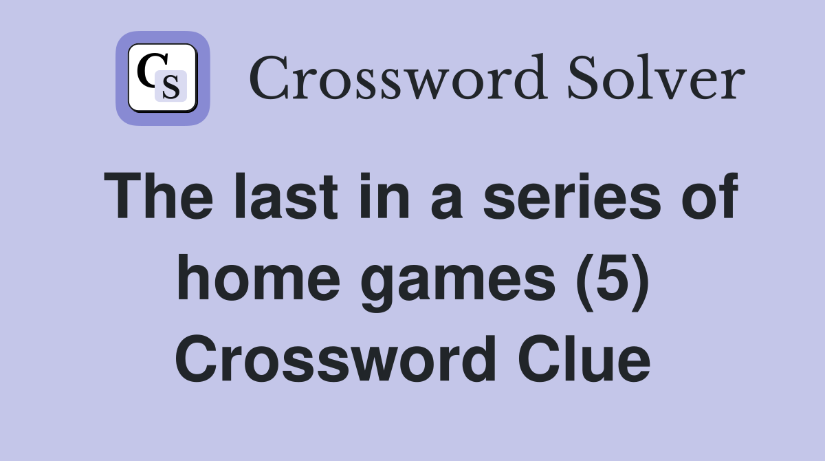 The last in a series of home games (5) Crossword Clue
