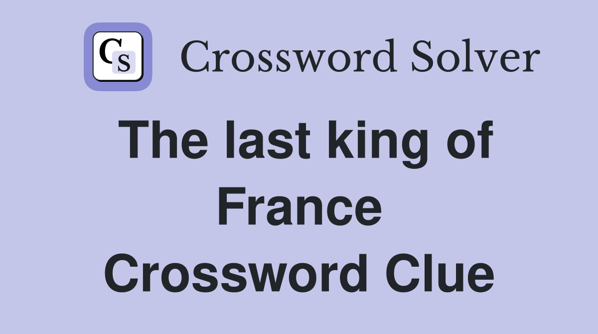 The last king of France Crossword Clue
