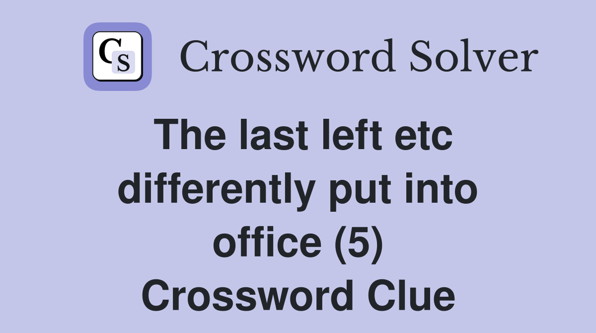 The last left etc differently put into office (5) Crossword Clue