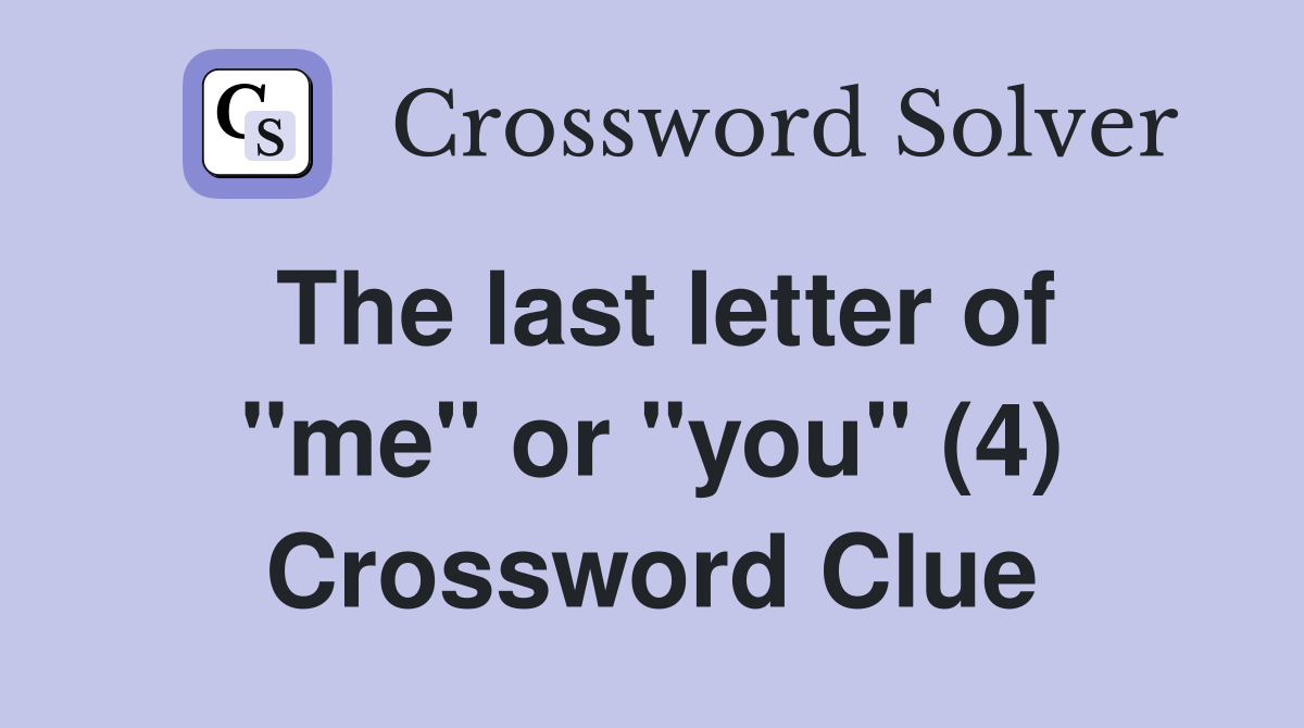 The last letter of "me" or "you" (4) Crossword Clue