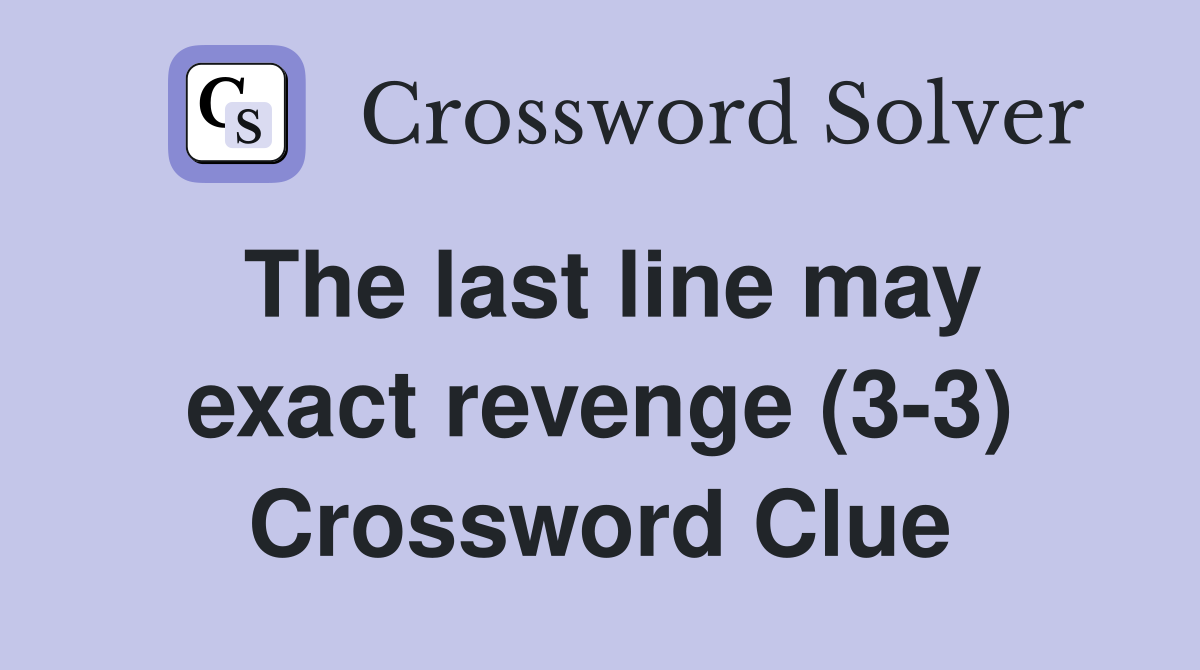The last line may exact revenge (3-3) Crossword Clue