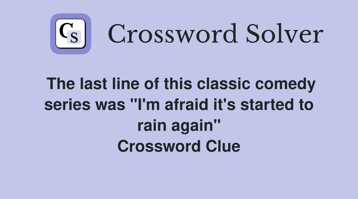 The last line of this classic comedy series was "I'm afraid it's started to rain again" Crossword Clue