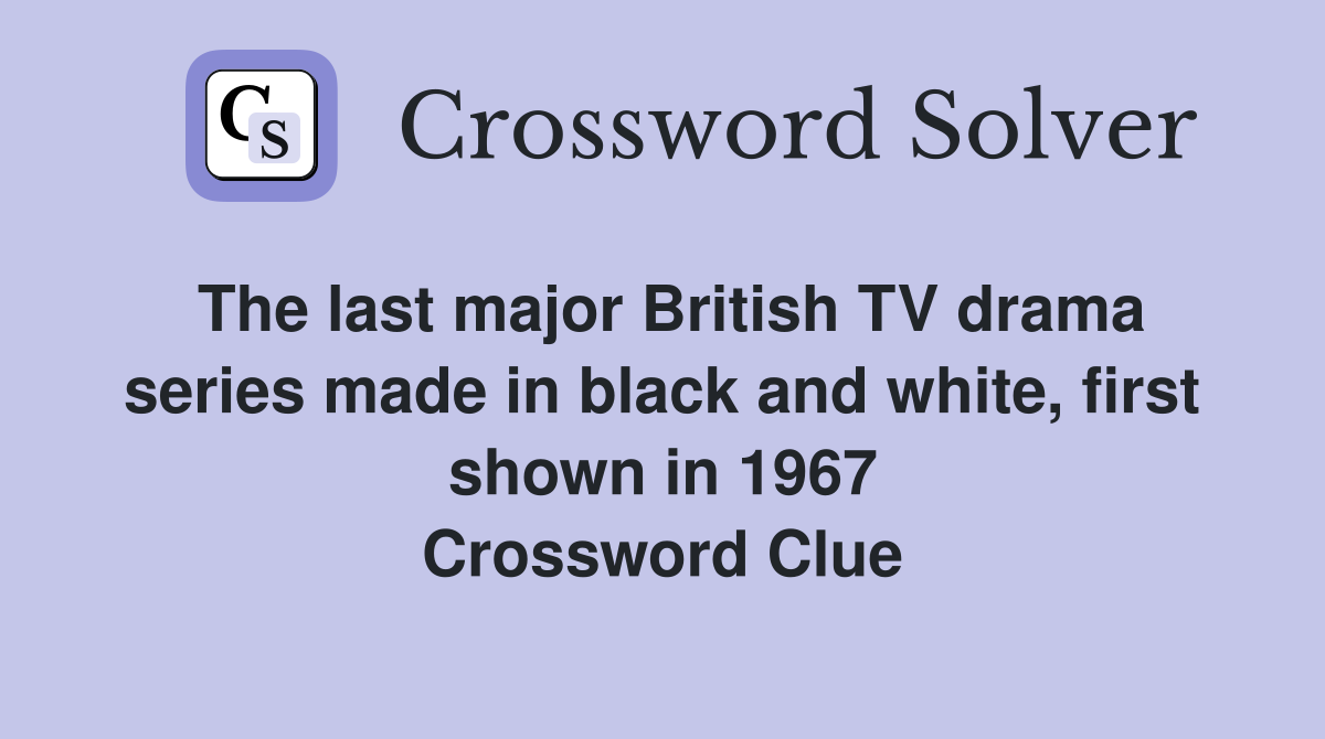 The last major British TV drama series made in black and white, first shown in 1967 Crossword Clue