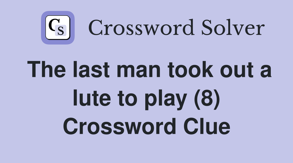 The last man took out a lute to play (8) Crossword Clue
