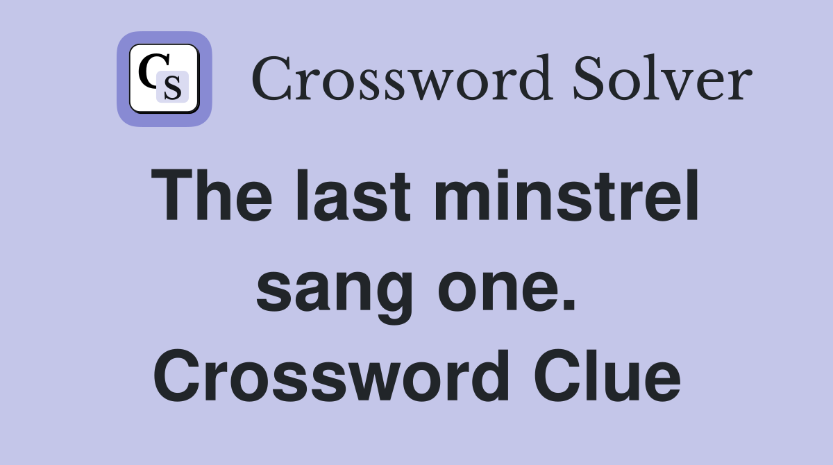 The last minstrel sang one. Crossword Clue