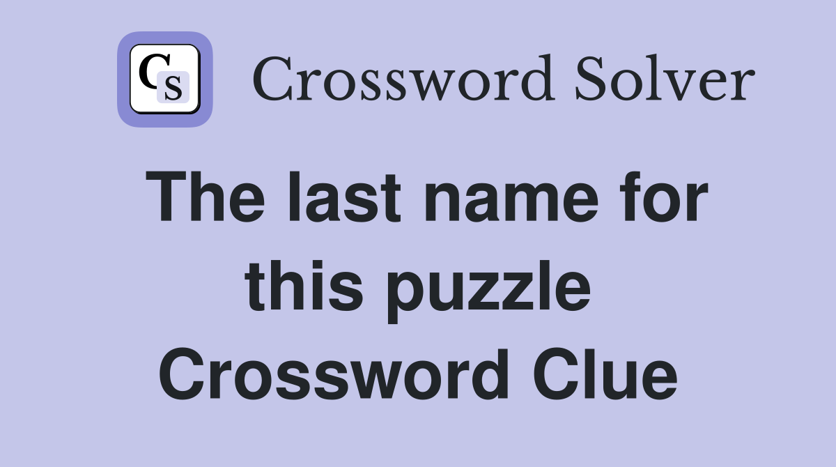 The last name for this puzzle Crossword Clue