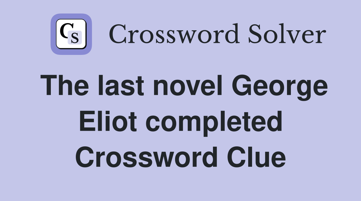 The last novel George Eliot completed Crossword Clue