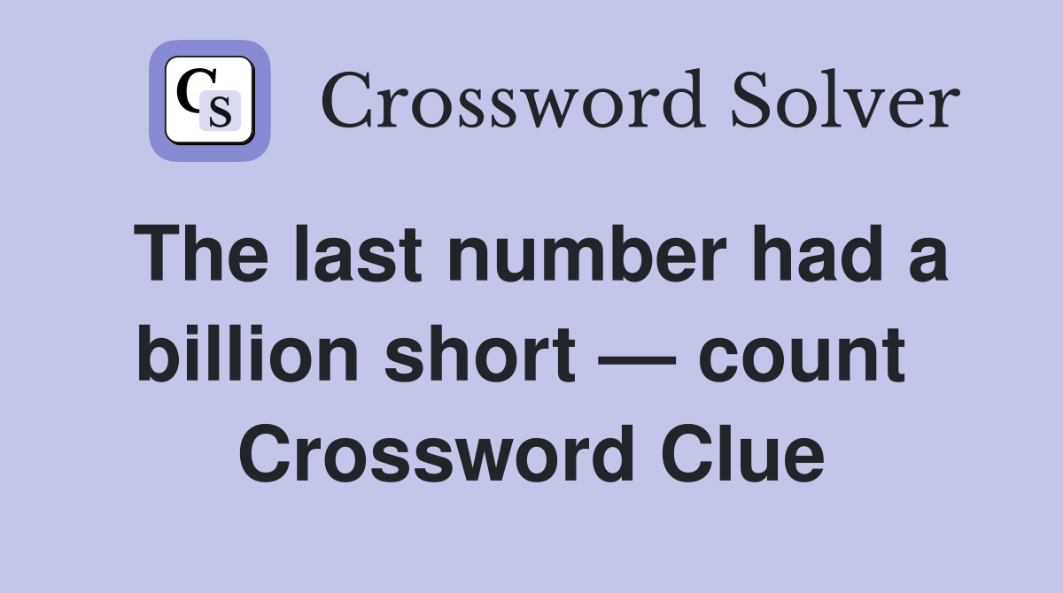 The last number had a billion short — count  Crossword Clue