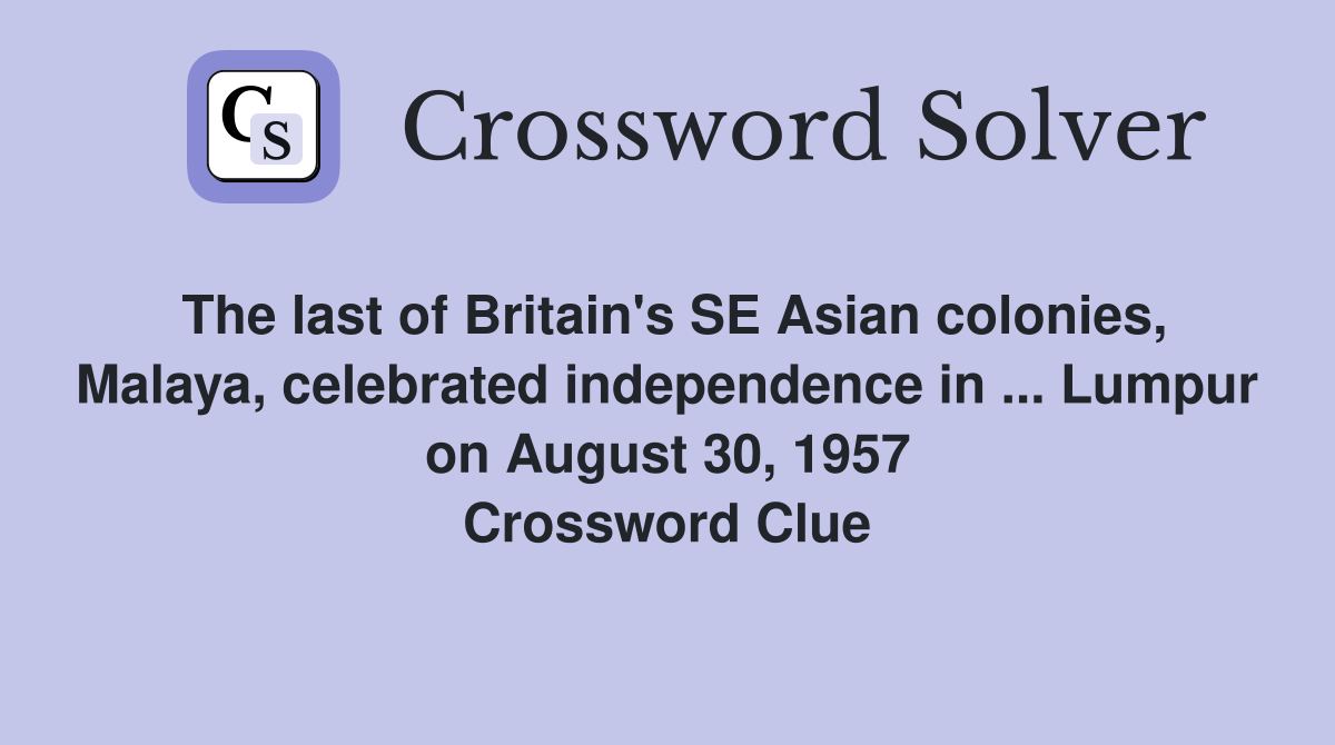 The last of Britain's SE Asian colonies, Malaya, celebrated independence in ... Lumpur on August 30, 1957 Crossword Clue