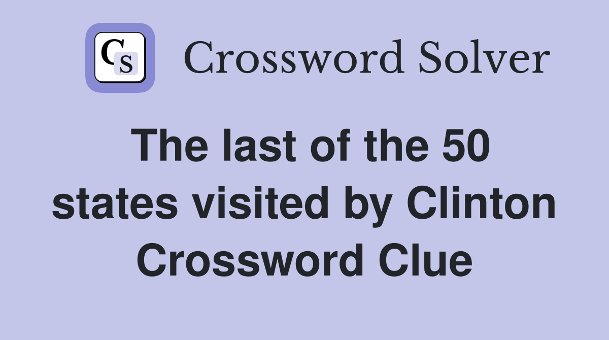 The last of the 50 states visited by Clinton Crossword Clue