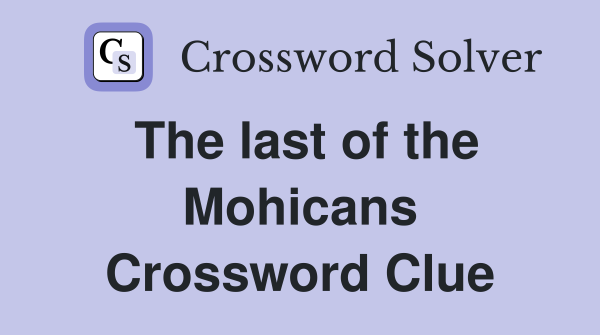The last of the Mohicans Crossword Clue