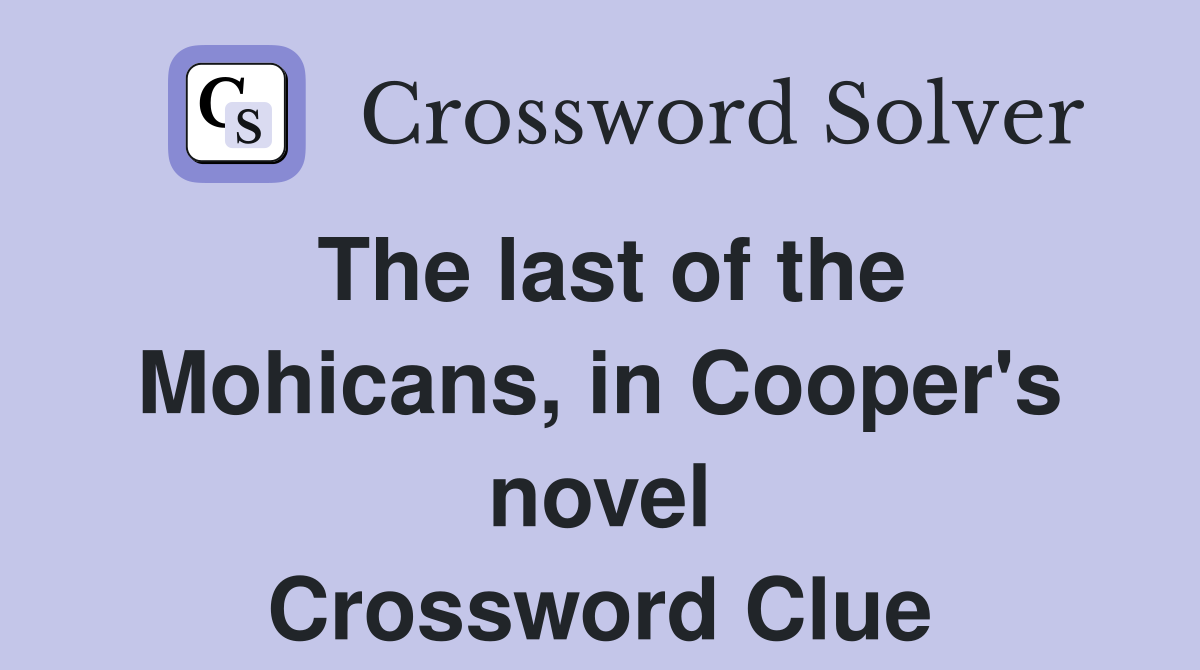 The last of the Mohicans, in Cooper's novel Crossword Clue