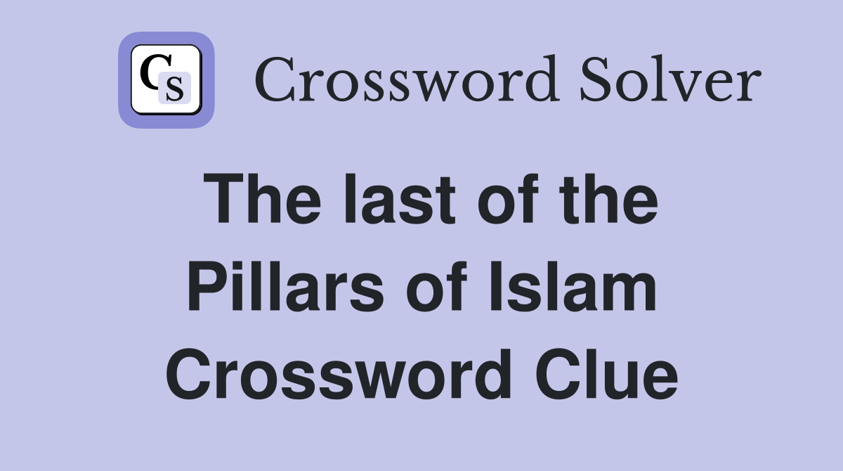 The last of the Pillars of Islam Crossword Clue