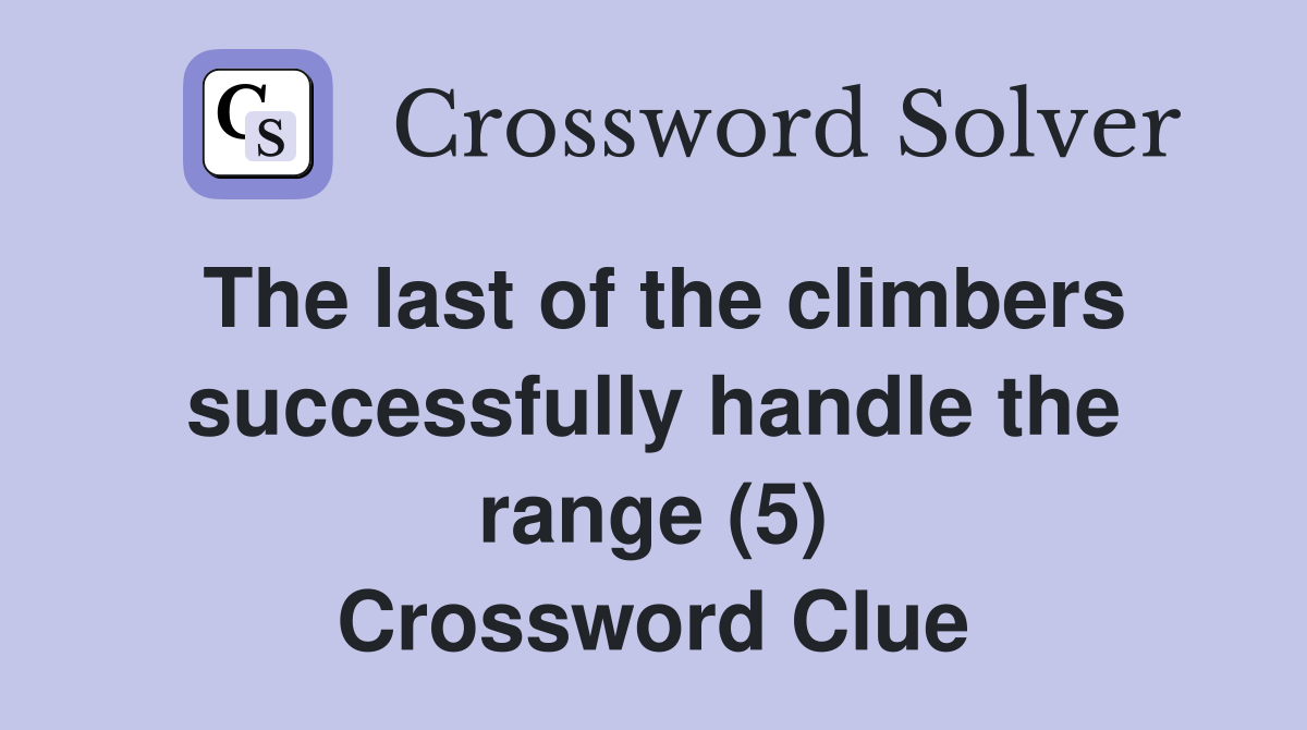 The last of the climbers successfully handle the range (5) Crossword Clue