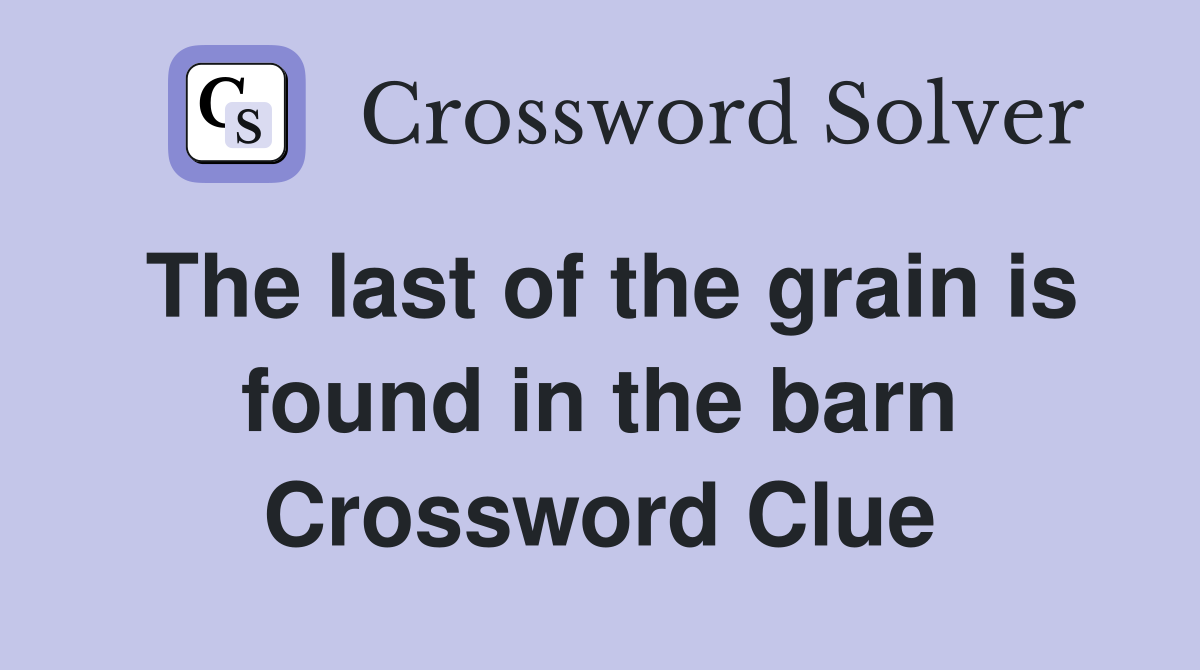 The last of the grain is found in the barn Crossword Clue