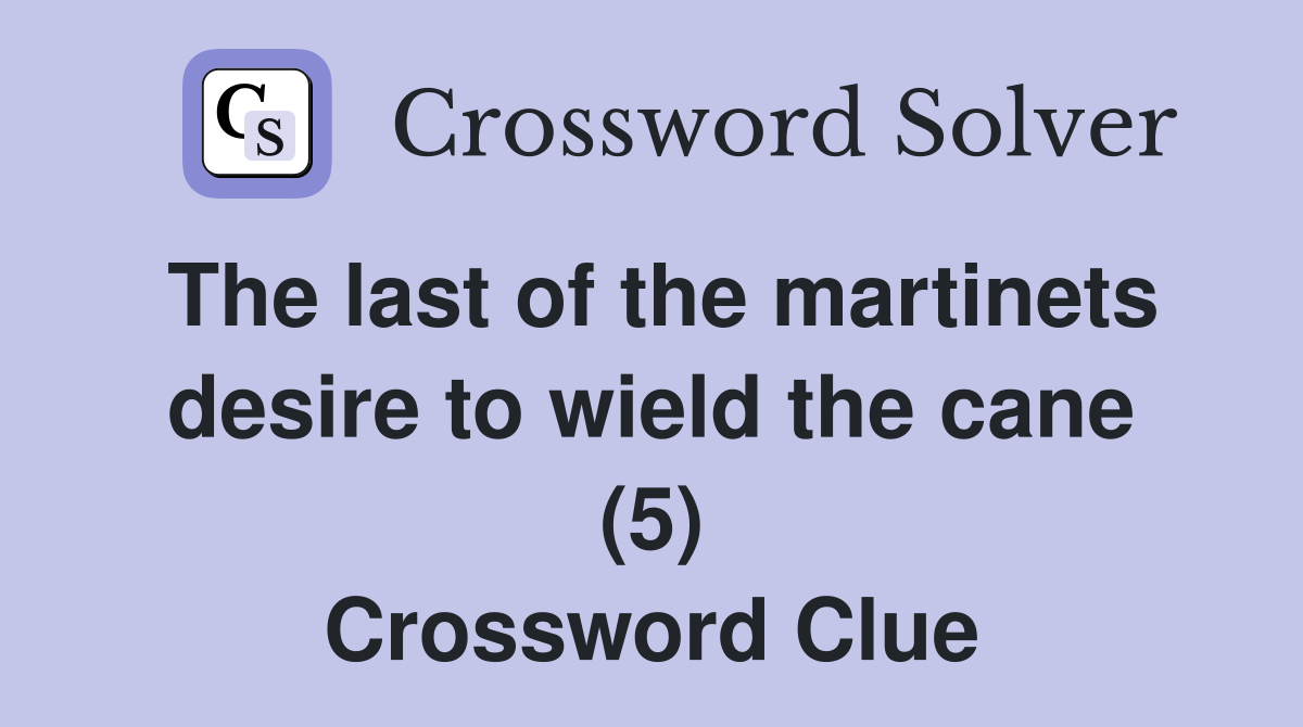 The last of the martinets desire to wield the cane (5) Crossword Clue