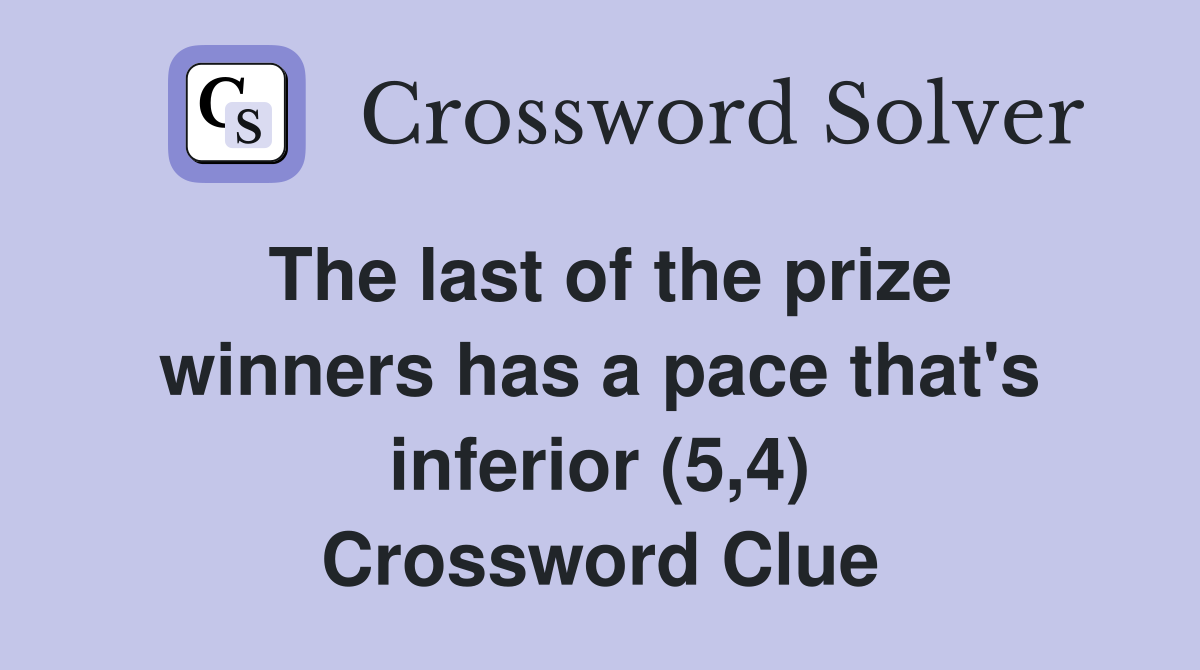 The last of the prize winners has a pace that's inferior (5,4) Crossword Clue