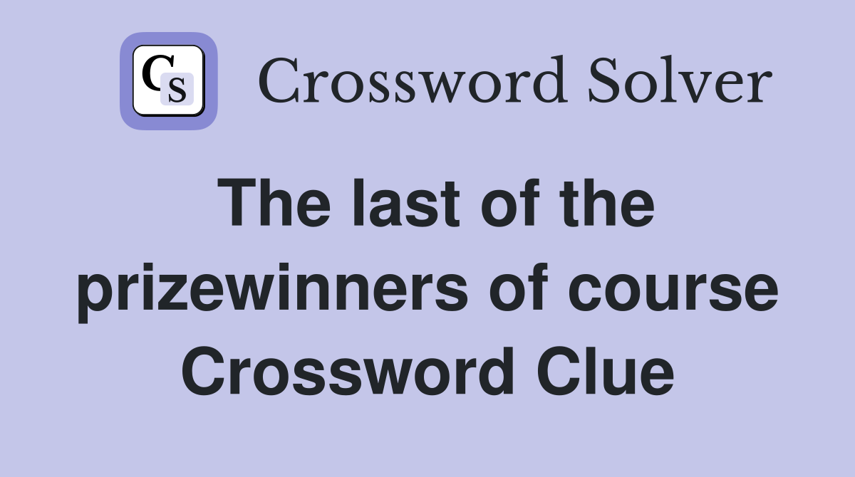 The last of the prizewinners of course Crossword Clue